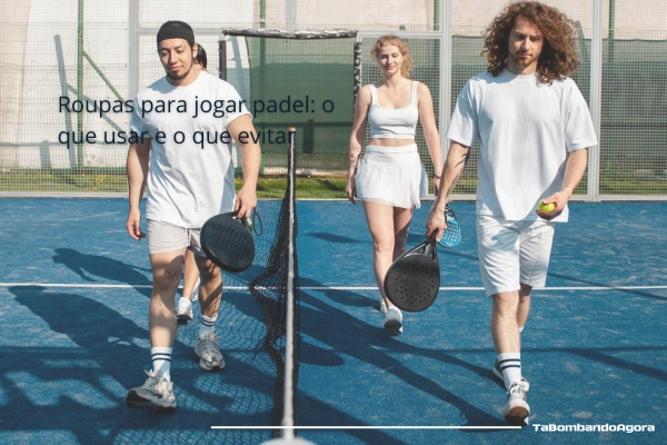 Roupas para jogar padel: o que usar e o que evitar