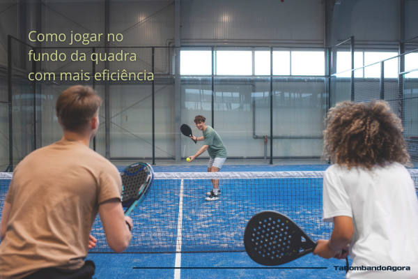 Como jogar no fundo da quadra com mais eficiência
