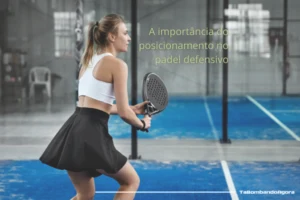 A importância do posicionamento no padel defensivo